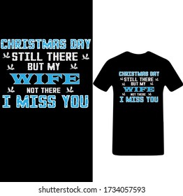 Christmas Day still there But my Wife Not there I Miss You typography t shirt design template