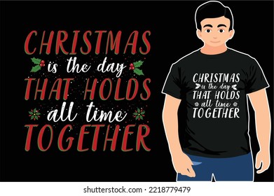 Christmas is the day that holds all time together. Typography Christmas T-shirt Design.