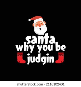 Christmas Day T-Shirt Design.Santa why you be judgin t-shirt design vector. For t-shirt print and other uses.