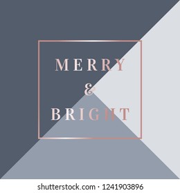 Christmas design with text "Merry & Bright" in rose gold on geometric background. Stylish and elegant vector square greeting card, social media post, brochure design.