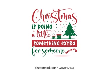 Christmas is doing a little something extra for someone - Christmas quotes lettering t-shirt design, SVG cut files, Calligraphy for posters, Hand drawn typography