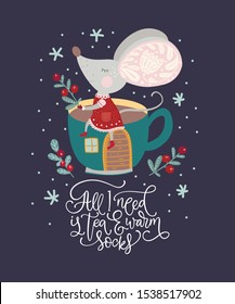 Christmas funny cartoon mouse in a flat style with hand drawn lettering quote - All I need is Tea and Warm Socks. Winter vector poster with cute New Year mice.