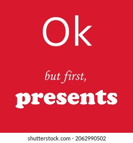Christmas funny message text on red background - Ok, but first, presents. Simple creative xmas greeting card to print or gift for new year seasonal holidays