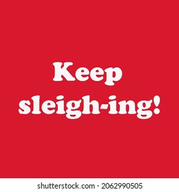 Christmas funny text on red background - Keep sleigh-ing. Simple creative xmas greeting card to print or gift for new year seasonal holidays