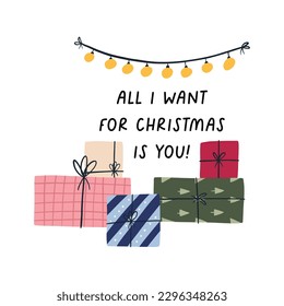 Christmas greeting card with garland and pile of gift boxes, flat vector illustration isolated on white background. Al I want for Christmas is you - text. Cute hand drawn winter holiday drawing.
