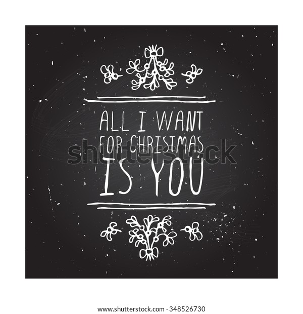 Christmas handdrawn greeting card with text on\
chalkboard background. All I want for Christmas is you. Chalkboard\
typographic banner with text and mistletoe . Christmas romantic\
vector illustration.\
