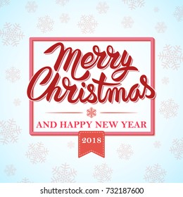 Christmas and Happy New Year 2018 Typographical with frame on Xmas background with snowflakes. Merry Christmas card or poster. Hand drawn Calligraphic Lettering design template. Vector Illustration.