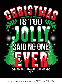 Christmas is too jolly said no one ever T-Shirt Design. Christmas T-Shirt Design for Christmas Celebration. Good for Greeting cards, t-shirts, mugs, and gifts. For Men, Women, and Baby clothing
