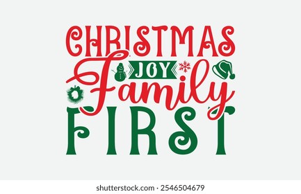 Christmas Joy Family First - Christmas Day T-Shirt Design, Illustration Written Vector T Shirt Design, Bags, Posters, Cards, Isolated On White Background.