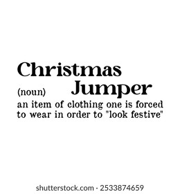 Christmas Jumper(noun) an item of clothing one is forced to wear in order to "look festive"