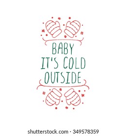 Christmas label with text on white background. Baby its cold outside. Typographic element with mittens and snowflakes.  Handdrawn christmas badge.