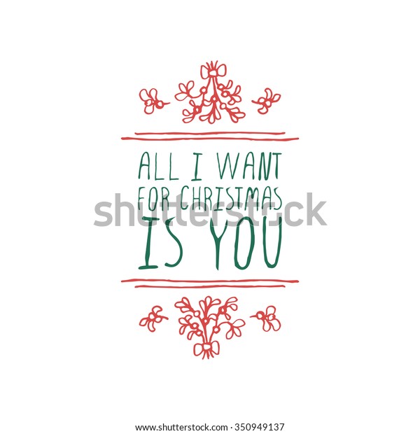 Christmas label\
with text on white background. All I want for Christmas is you.\
Typographic element with mistletoe.\
