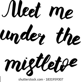 Christmas lettering. Black drawn letters isolated on white. Meet me under the mistletoe phrase. Vector illustration