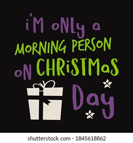 Christmas lettering quote. Silhouette calligraphy poster with quote - I am only morning person on December 25 with gift box. Stock vector isolated art