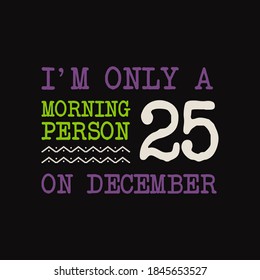 Christmas lettering quote. Silhouette calligraphy poster with quote - I am only morning person on December 25. Stock typography vector isolated art