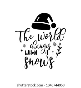 Christmas lettering quote. Silhouette calligraphy poster with quote - The world changes when it snows. With santa hat, decorations. Illustration for greeting card, t-shirt print design. Stock vector