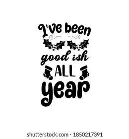 Christmas lettering quote. Silhouette calligraphy poster with quote - I ve been goodish all year. With socks. Illustration for greeting card, t-shirt print, mug design. Stock vector