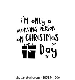 Christmas lettering quote. Silhouette calligraphy poster with quote - I am only morning person on December 25 with gift box. Stock vector isolated