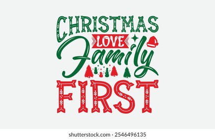 Christmas Love Family First - Christmas Day T-Shirt Design, Handmade Calligraphy Vector Illustration, Silhouette Cameo, Cricut, Eps, Files For Cutting.