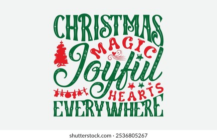 Christmas Magic Joyful Hearts Everywhere - Christmas Day T-Shirt Design, Hand Drawn Lettering Phrase Isolated On White Background, Bags, Stationary As A Poster.