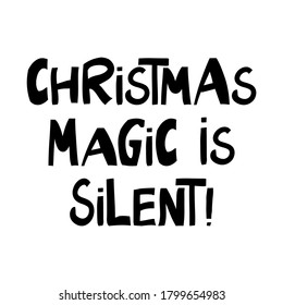 Christmas magic is silent. Winter holidays quote. Cute hand drawn lettering in modern scandinavian style. Isolated on white background. Vector stock illustration.