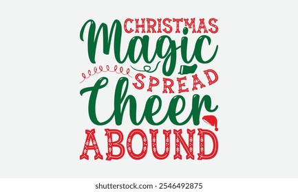 Christmas Magic Spread Cheer Abound - Christmas Day T-Shirt Design, Illustration Written Vector T Shirt Design, Bags, Posters, Cards, Isolated On White Background.