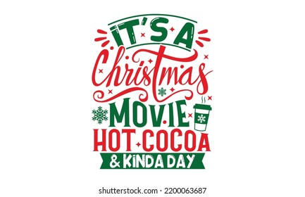 It's A Christmas Movie Hot Cocoa and Kinda Day - Christmas T-shirt Design, Handmade calligraphy vector illustration, Calligraphy graphic design, EPS, SVG Files for Cutting, bag, cups