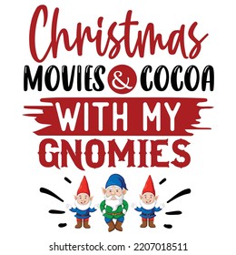 Christmas movies and cocoa with my gnomies Merry Christmas shirt print template, funny Xmas shirt design, Santa Claus funny quotes typography design