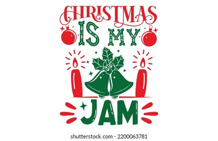 Christmas Is My Jam - Christmas T-shirt Design, Handmade calligraphy vector illustration, Calligraphy graphic design, EPS, SVG Files for Cutting, bag, cups, card
