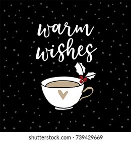 Christmas, New Year greeting card, invitation. Handwritten Warm wishes text. Hand drawn cup of tea or coffee decorated by holly berries. Vector illustration, brush lettering.
