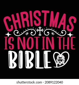 Christmas Is Not In The Bible - Christian Or Jesus And Christmas T-shirt Design, Vector File