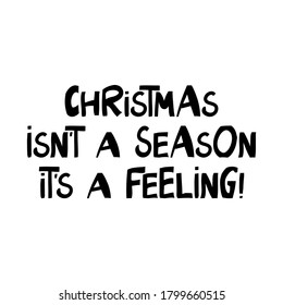 Christmas is not a season it is a feeling. Winter holidays quote. Cute hand drawn lettering in modern scandinavian style. Isolated on white background. Vector stock illustration.