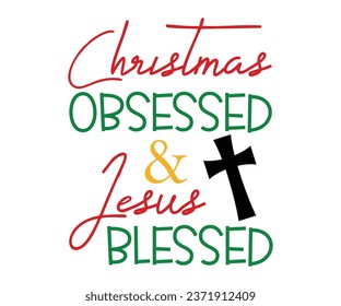 Christmas Obsessed and Jesus Blessed T-shirt, Christmas Saying, Funny Christmas Quotes, Merry Christmas Saying, Holiday Saying, New Year Quotes, Winter Quotes, Cut File for Cricut