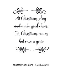At Christmas play and make good cheer, For Christmas comes but once a year. Calligraphy saying for print. Vector Quote 