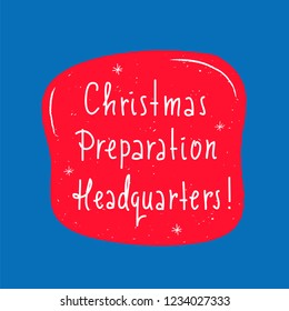 Christmas Preparation Headquarters - simple inspire and motivational quote. Hand drawn beautiful lettering. Print for inspirational poster, t-shirt, bag, cups, card, flyer, sticker, badge. 