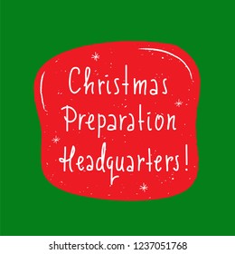 Christmas Preparation Headquarters - simple inspire and motivational quote. Hand drawn beautiful lettering. Print for inspirational poster, t-shirt, bag, cups, card, flyer, sticker, badge