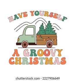 Christmas print with truck and quote-have yourself a groovy christmas. Retro Holidays graphics. Stock vector clipart, tshirt