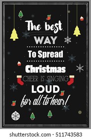 Christmas Quote. The best way to spread Christmas cheer is singing loud for all to hear!