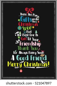 Christmas Quote. Friendship Quote. There are many gifts under the Christmas tree, but the best one is the gift of your friendship. Thank you for always being such a good friend. Merry Christmas!