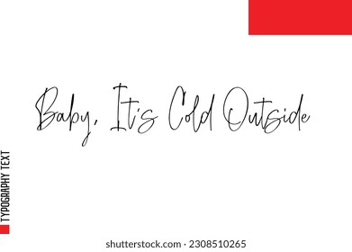 Christmas Quote Inspirational Cursive Typography Text for Invitation Design Baby, It's Cold Outside