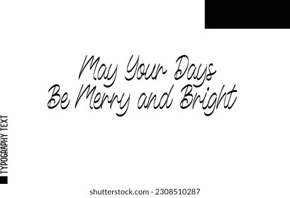 Christmas Quote Inspirational Cursive Typography Text for Invitation Design May Your Days Be Merry and Bright