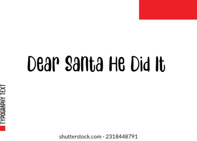Christmas Quote Inspirational Cursive Typography Text for Invitation Design Dear Santa He Did It
