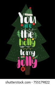 Christmas quote, lettering. Print Design Vector illustration. You are the holly to my jolly.