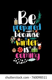 Christmas quote, lettering. Print Design Vector illustration. Be prepared because winter is coming.