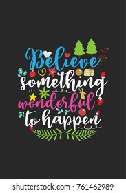 Christmas quote, lettering. Print Design Vector illustration. Believe something wonderful to happen.