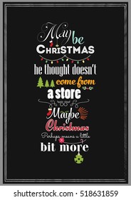 Christmas Quote. Maybe Christmas he thought does not come from a store Maybe Christmas perhaps means a little bit more.