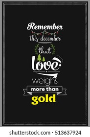 Christmas Quote. Remember this december that love weighs more than gold.