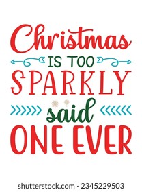 Christmas is too sparkly said one ever, Christmas SVG, Funny Christmas Quotes, Winter SVG, Merry Christmas, Santa SVG, t shirts design, typography,