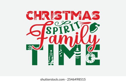 Christmas Spirit Family Time - Christmas Day T-Shirt Design, Illustration With Hand-Lettering And Decoration Elements, Posters, Cards, Isolated White Background.