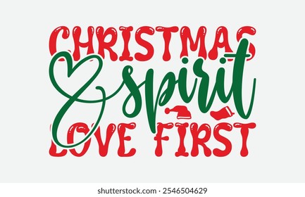 Christmas Spirit Love First - Christmas Day T-Shirt Design, Illustration With Hand-Lettering And Decoration Elements, Silhouette Cameo, Cricut, Eps, Files For Cutting.